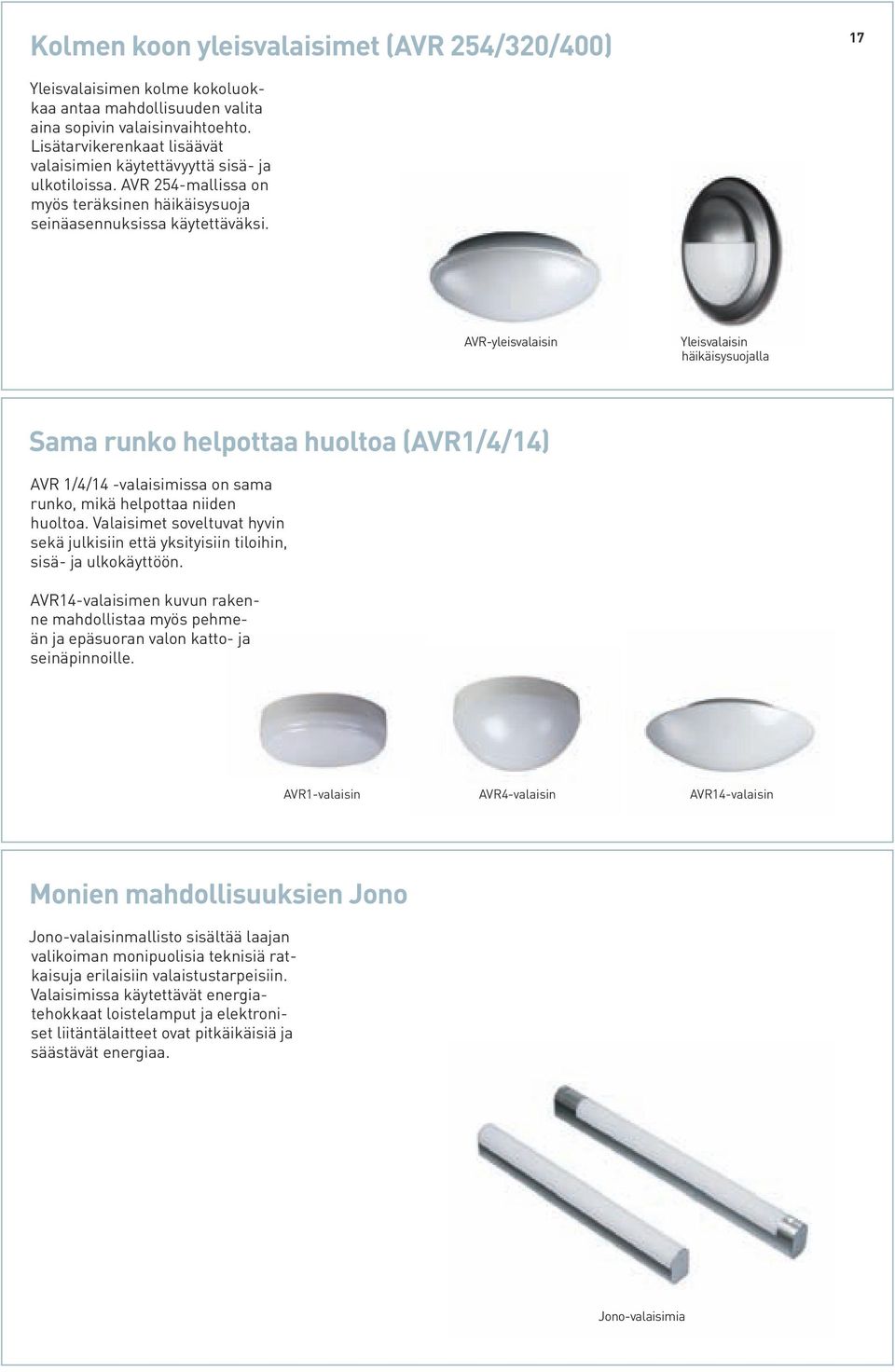 AVR-yleisvalaisin Yleisvalaisin häikäisysuojalla Sama runko helpottaa huoltoa (AVR1/4/14) AVR 1/4/14 -valaisimissa on sama runko, mikä helpottaa niiden huoltoa.