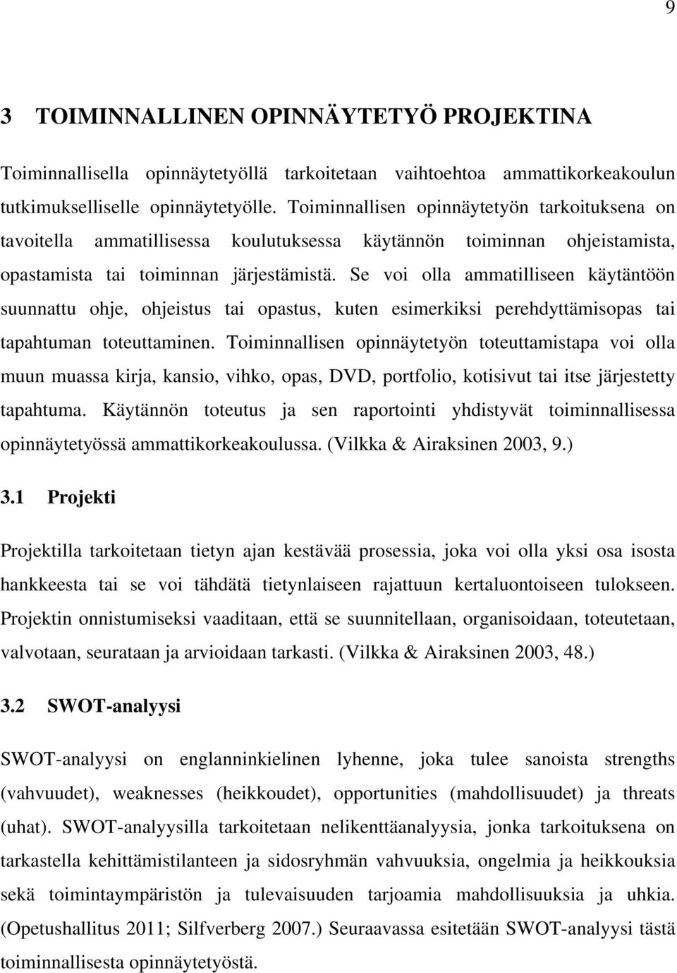 Se voi olla ammatilliseen käytäntöön suunnattu ohje, ohjeistus tai opastus, kuten esimerkiksi perehdyttämisopas tai tapahtuman toteuttaminen.