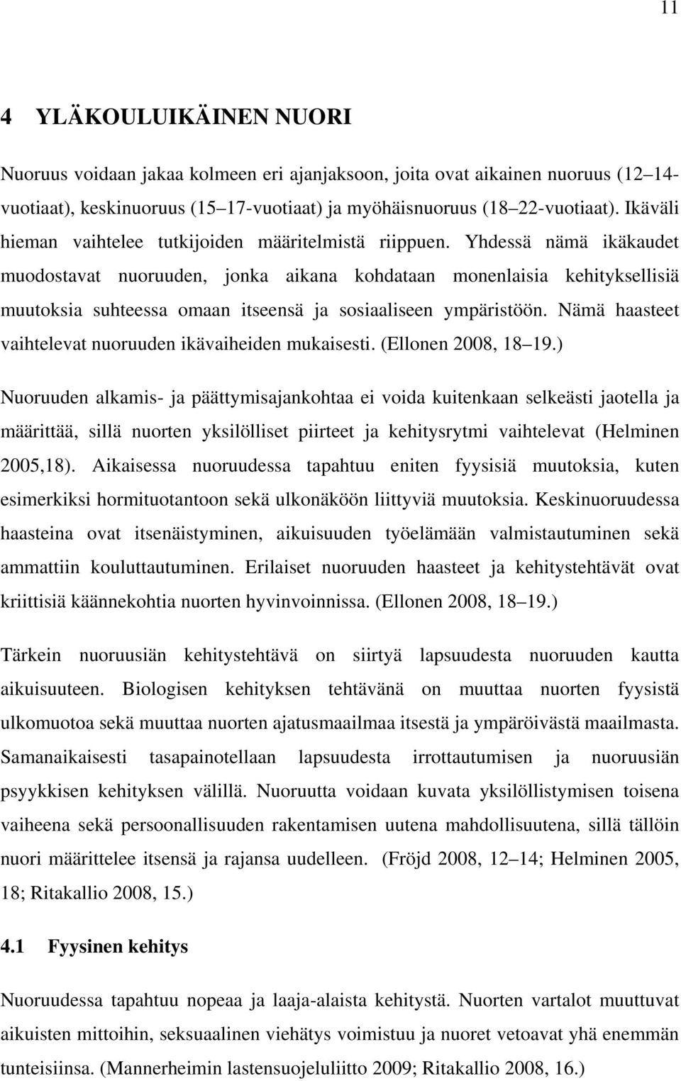 Yhdessä nämä ikäkaudet muodostavat nuoruuden, jonka aikana kohdataan monenlaisia kehityksellisiä muutoksia suhteessa omaan itseensä ja sosiaaliseen ympäristöön.