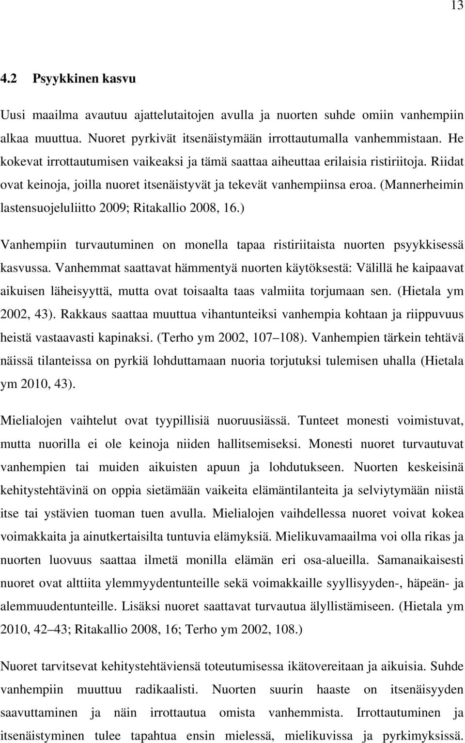 (Mannerheimin lastensuojeluliitto 2009; Ritakallio 2008, 16.) Vanhempiin turvautuminen on monella tapaa ristiriitaista nuorten psyykkisessä kasvussa.