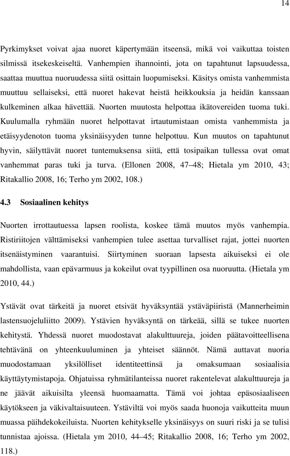 Käsitys omista vanhemmista muuttuu sellaiseksi, että nuoret hakevat heistä heikkouksia ja heidän kanssaan kulkeminen alkaa hävettää. Nuorten muutosta helpottaa ikätovereiden tuoma tuki.