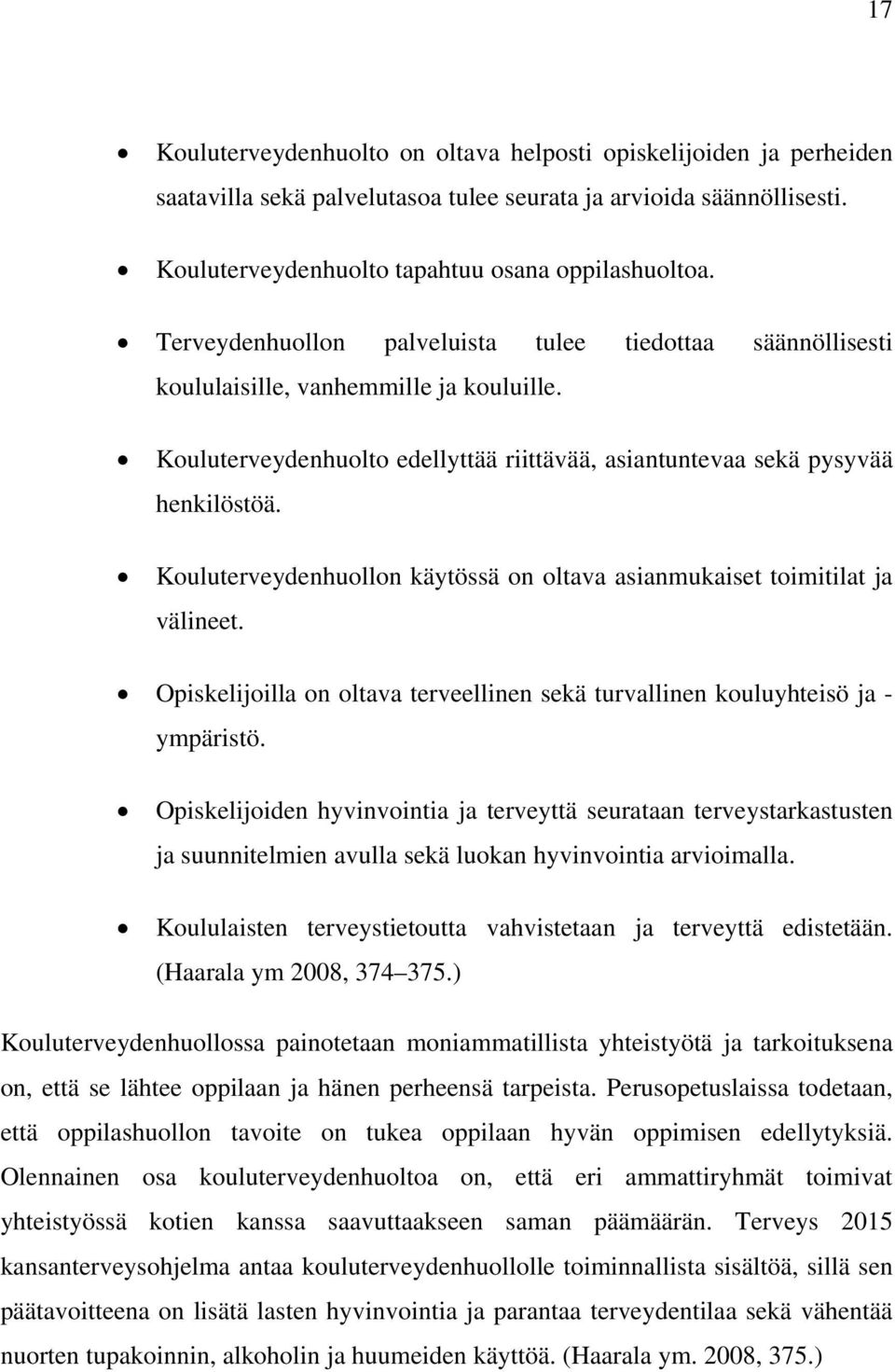 Kouluterveydenhuollon käytössä on oltava asianmukaiset toimitilat ja välineet. Opiskelijoilla on oltava terveellinen sekä turvallinen kouluyhteisö ja - ympäristö.