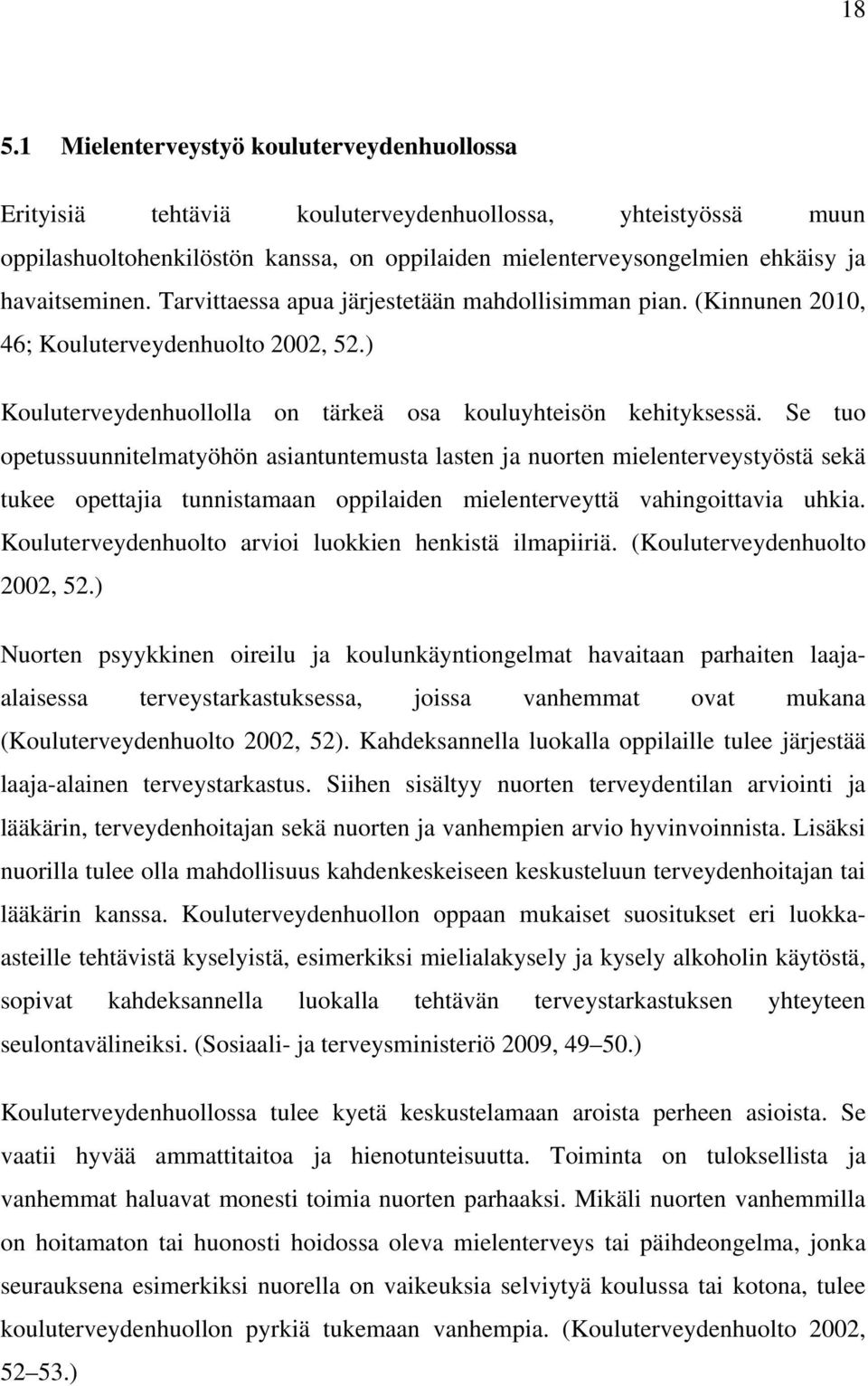 Se tuo opetussuunnitelmatyöhön asiantuntemusta lasten ja nuorten mielenterveystyöstä sekä tukee opettajia tunnistamaan oppilaiden mielenterveyttä vahingoittavia uhkia.