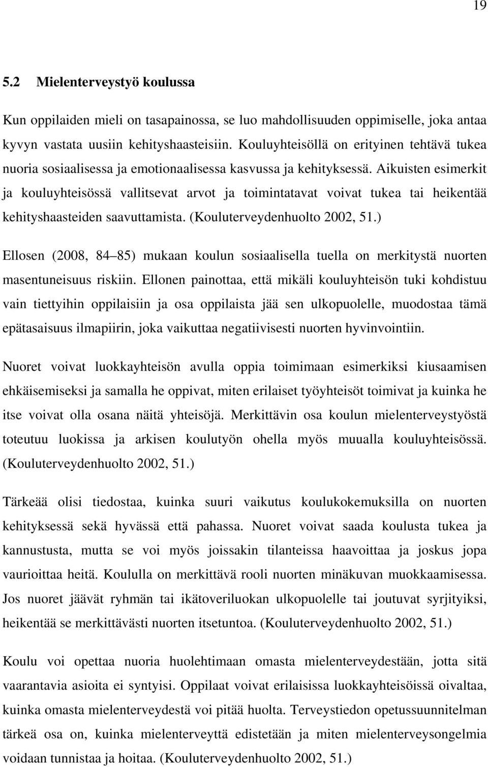 Aikuisten esimerkit ja kouluyhteisössä vallitsevat arvot ja toimintatavat voivat tukea tai heikentää kehityshaasteiden saavuttamista. (Kouluterveydenhuolto 2002, 51.