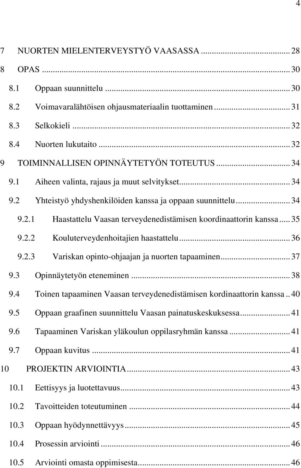 .. 35 9.2.2 Kouluterveydenhoitajien haastattelu... 36 9.2.3 Variskan opinto-ohjaajan ja nuorten tapaaminen... 37 9.3 Opinnäytetyön eteneminen... 38 9.