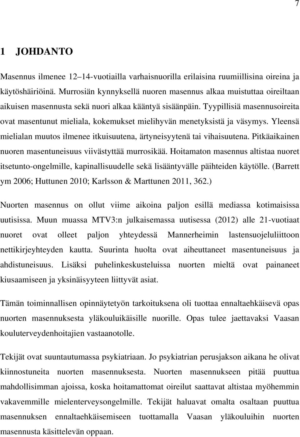 Tyypillisiä masennusoireita ovat masentunut mieliala, kokemukset mielihyvän menetyksistä ja väsymys. Yleensä mielialan muutos ilmenee itkuisuutena, ärtyneisyytenä tai vihaisuutena.