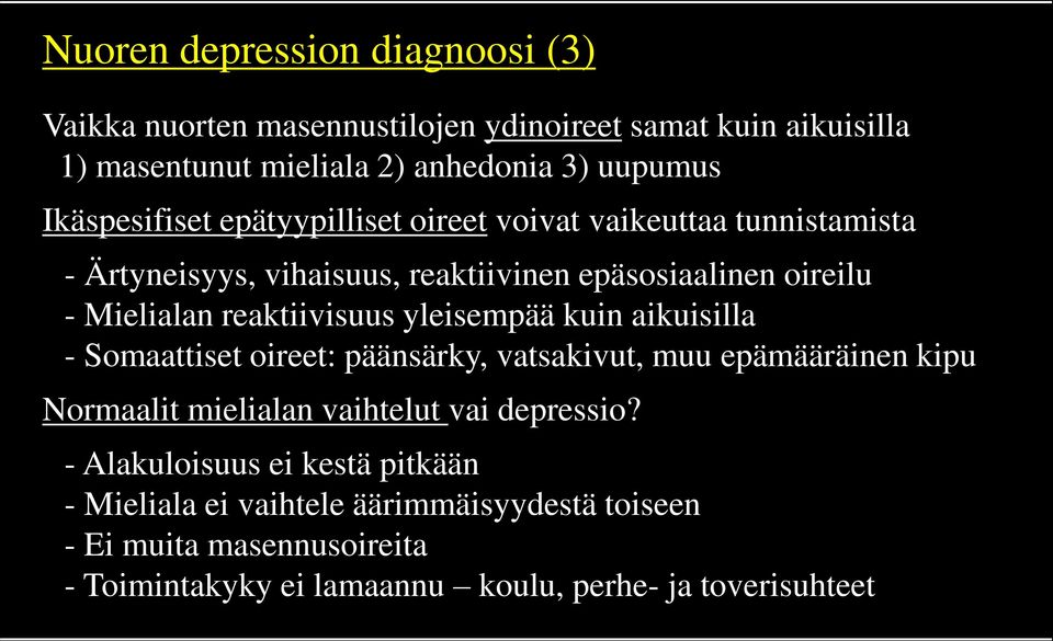 reaktiivisuus yleisempää kuin aikuisilla - Somaattiset oireet: päänsärky, vatsakivut, muu epämääräinen kipu Normaalit mielialan vaihtelut vai