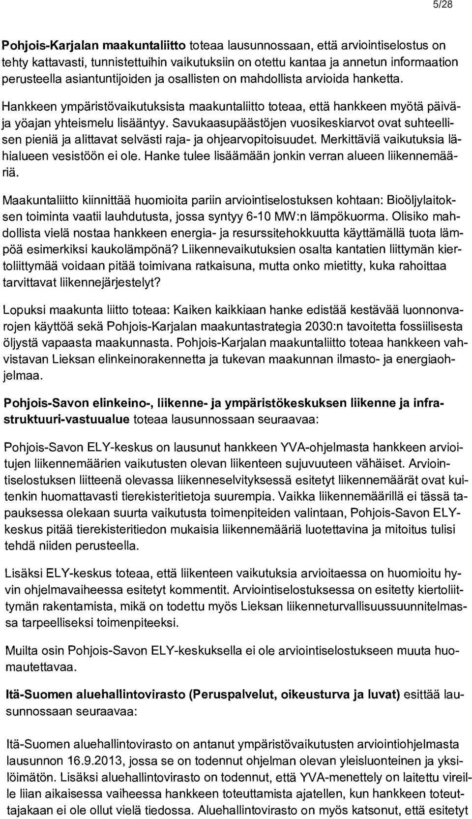 Savukaasupaastojen vuosikeskiarvot ovat suhteellisen pienia ja alittavat selvasti raja- ja ohjearvopitoisuudet. Merkittavia vaikutuksia lahialueen vesistoon ei ole.