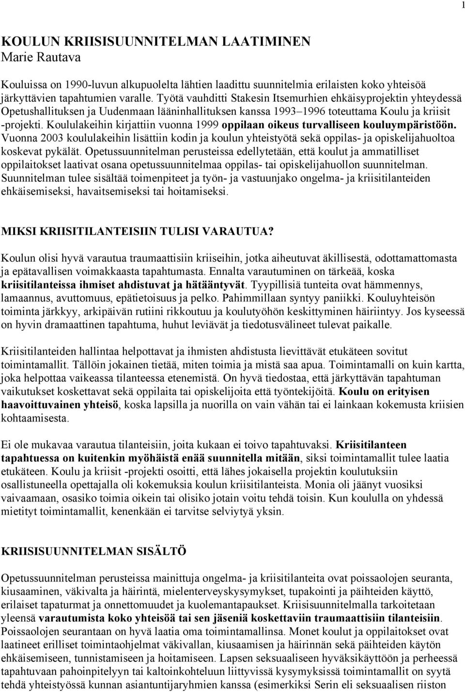 Koululakeihin kirjattiin vuonna 1999 oppilaan oikeus turvalliseen kouluympäristöön. Vuonna 2003 koululakeihin lisättiin kodin ja koulun yhteistyötä sekä oppilas- ja opiskelijahuoltoa koskevat pykälät.