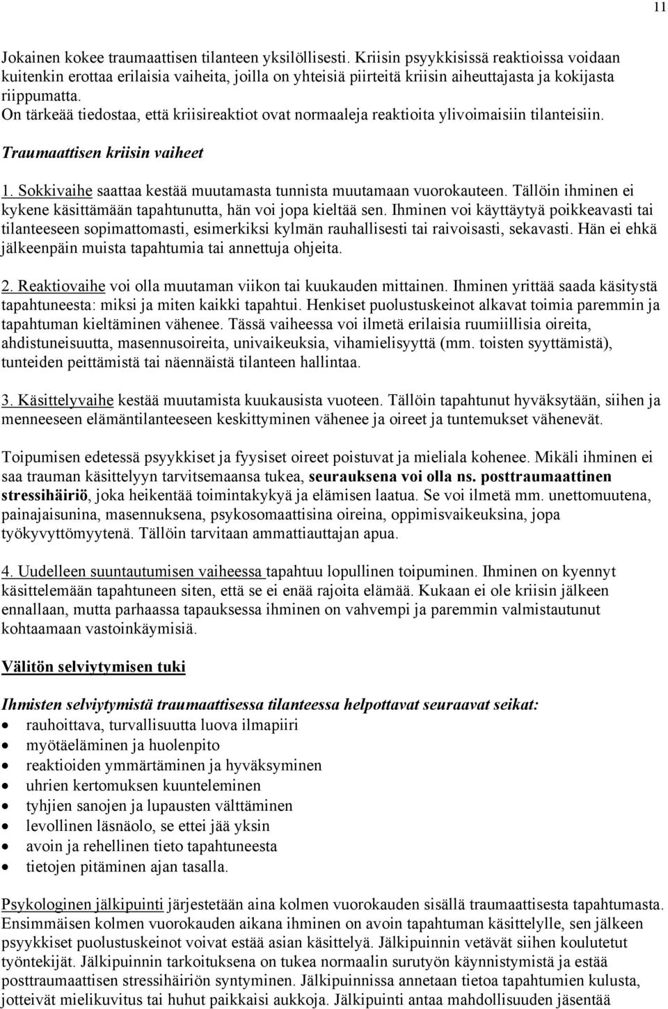 On tärkeää tiedostaa, että kriisireaktiot ovat normaaleja reaktioita ylivoimaisiin tilanteisiin. Traumaattisen kriisin vaiheet 1. Sokkivaihe saattaa kestää muutamasta tunnista muutamaan vuorokauteen.
