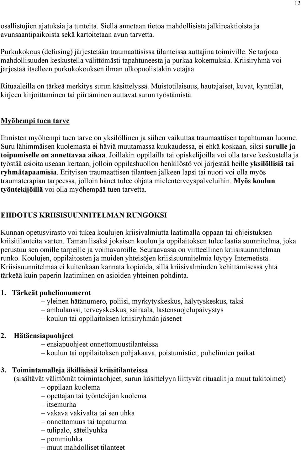 Kriisiryhmä voi järjestää itselleen purkukokouksen ilman ulkopuolistakin vetäjää. Rituaaleilla on tärkeä merkitys surun käsittelyssä.