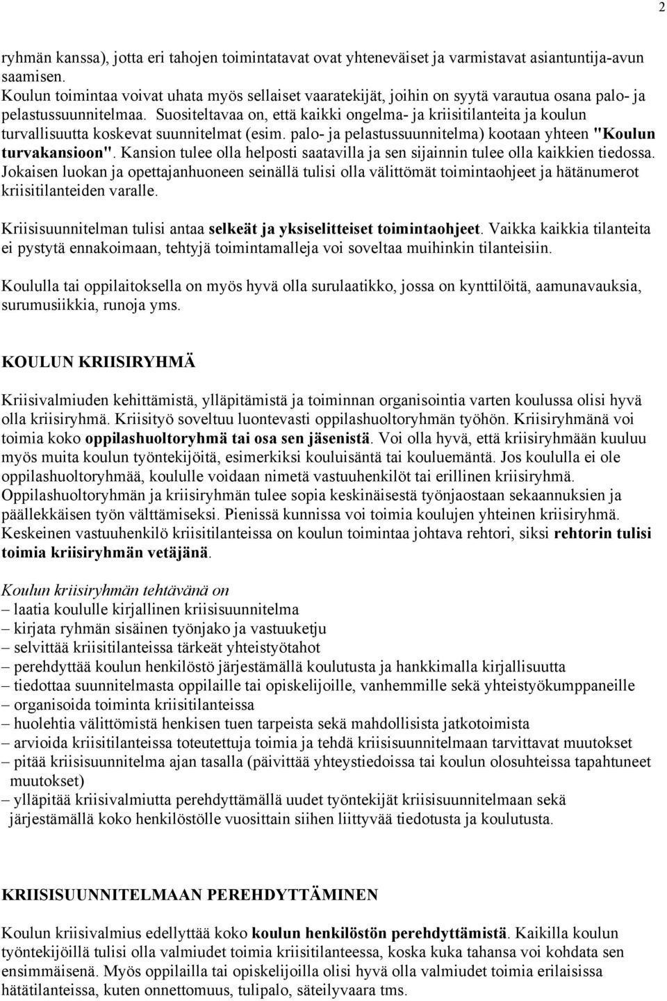 Suositeltavaa on, että kaikki ongelma- ja kriisitilanteita ja koulun turvallisuutta koskevat suunnitelmat (esim. palo- ja pelastussuunnitelma) kootaan yhteen "Koulun turvakansioon".