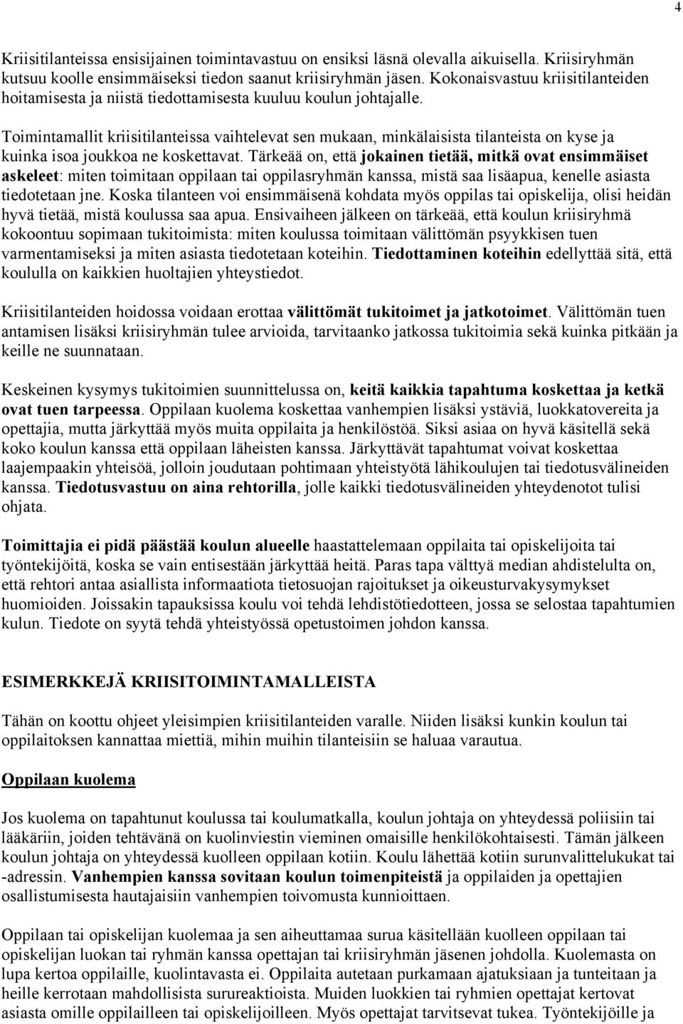Toimintamallit kriisitilanteissa vaihtelevat sen mukaan, minkälaisista tilanteista on kyse ja kuinka isoa joukkoa ne koskettavat.