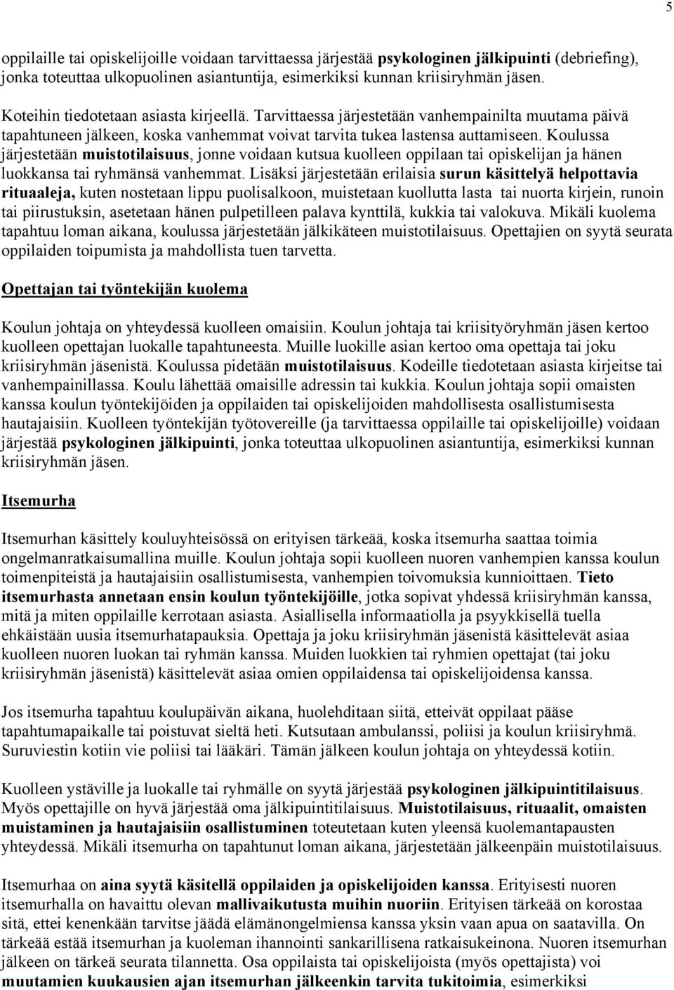 Koulussa järjestetään muistotilaisuus, jonne voidaan kutsua kuolleen oppilaan tai opiskelijan ja hänen luokkansa tai ryhmänsä vanhemmat.