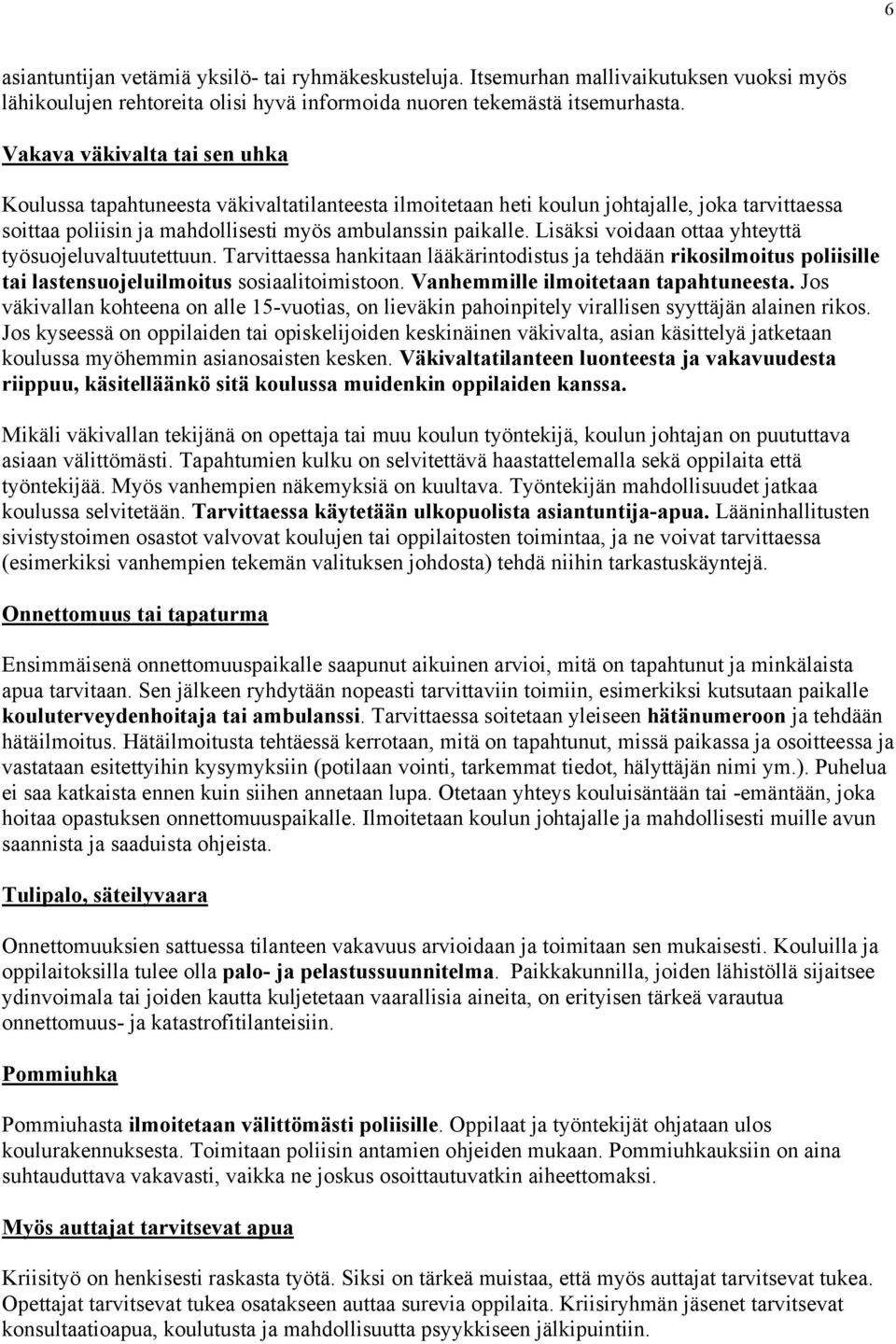 Lisäksi voidaan ottaa yhteyttä työsuojeluvaltuutettuun. Tarvittaessa hankitaan lääkärintodistus ja tehdään rikosilmoitus poliisille tai lastensuojeluilmoitus sosiaalitoimistoon.