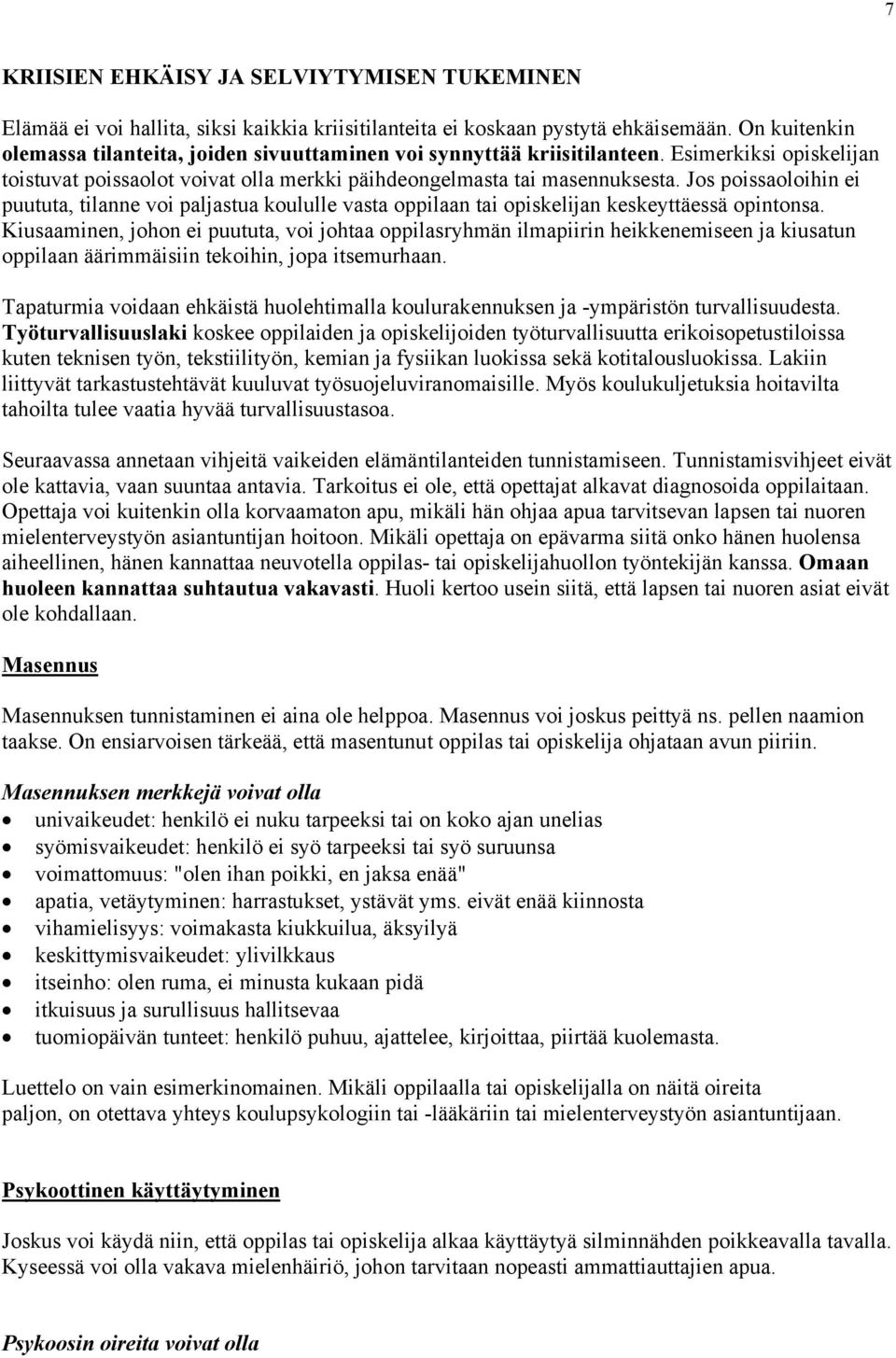 Jos poissaoloihin ei puututa, tilanne voi paljastua koululle vasta oppilaan tai opiskelijan keskeyttäessä opintonsa.