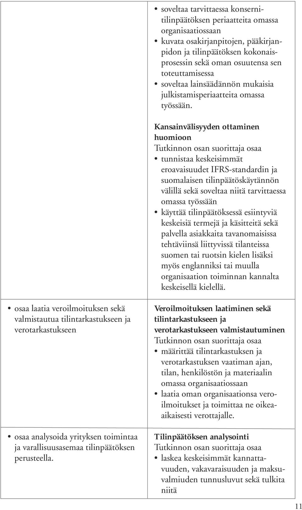 Kansainvälisyyden ottaminen huomioon tunnistaa keskeisimmät eroavaisuudet IFRS-standardin ja suomalaisen tilinpäätöskäytännön välillä sekä soveltaa niitä tarvittaessa omassa työssään käyttää