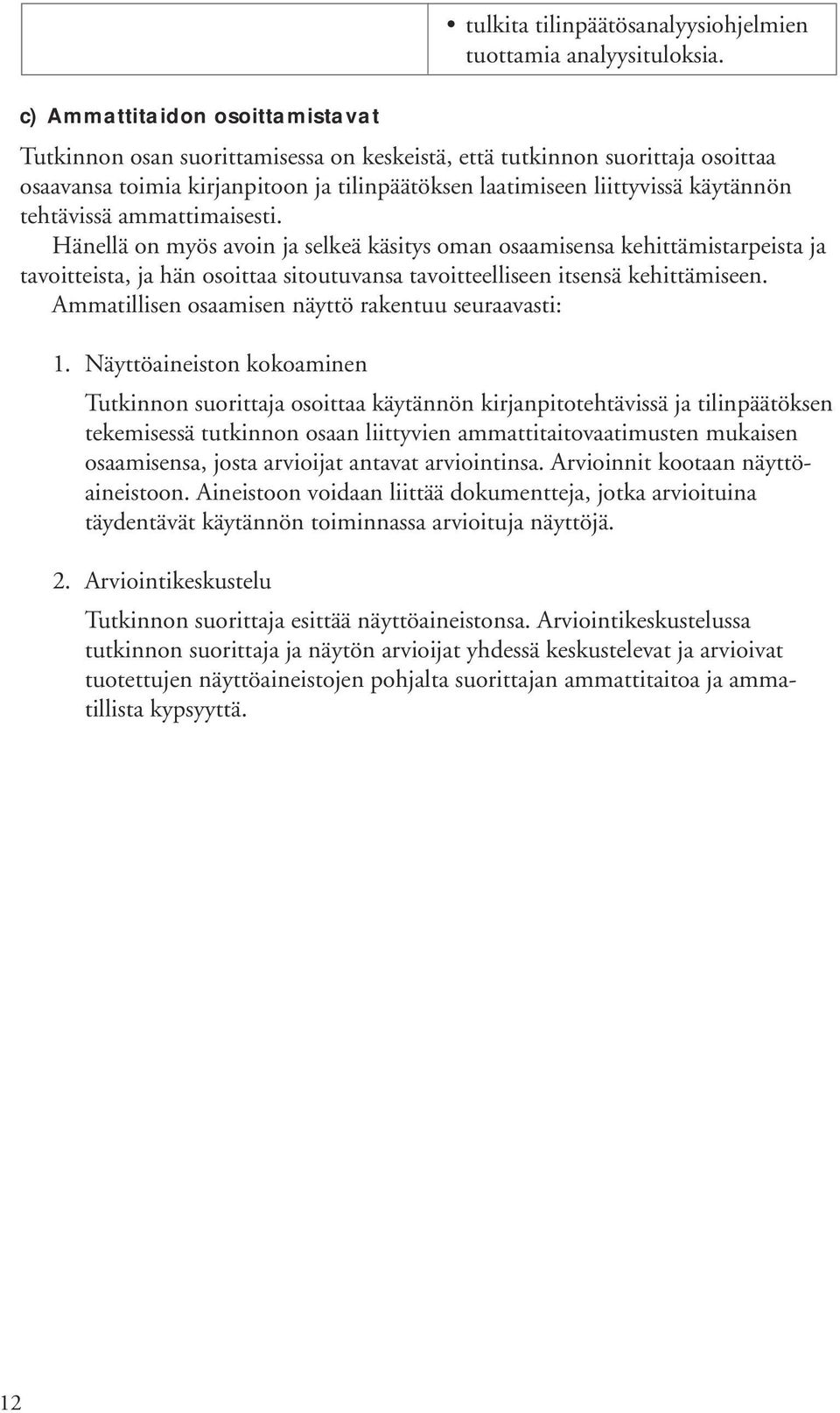 tehtävissä ammattimaisesti. Hänellä on myös avoin ja selkeä käsitys oman osaamisensa kehittämistarpeista ja tavoitteista, ja hän osoittaa sitoutuvansa tavoitteelliseen itsensä kehittämiseen.