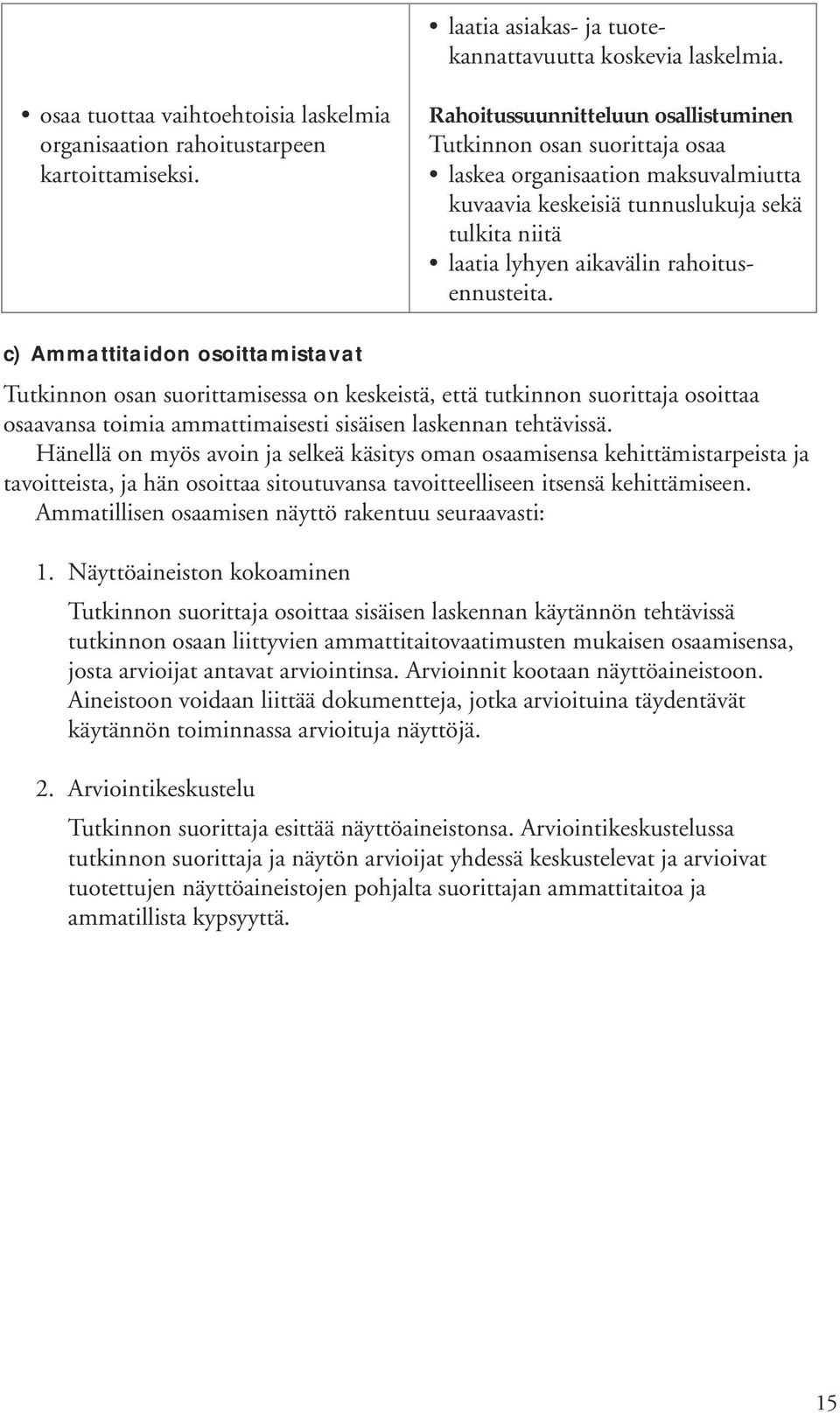 c) Ammattitaidon osoittamistavat Tutkinnon osan suorittamisessa on keskeistä, että tutkinnon suorittaja osoittaa osaavansa toimia ammattimaisesti sisäisen laskennan tehtävissä.