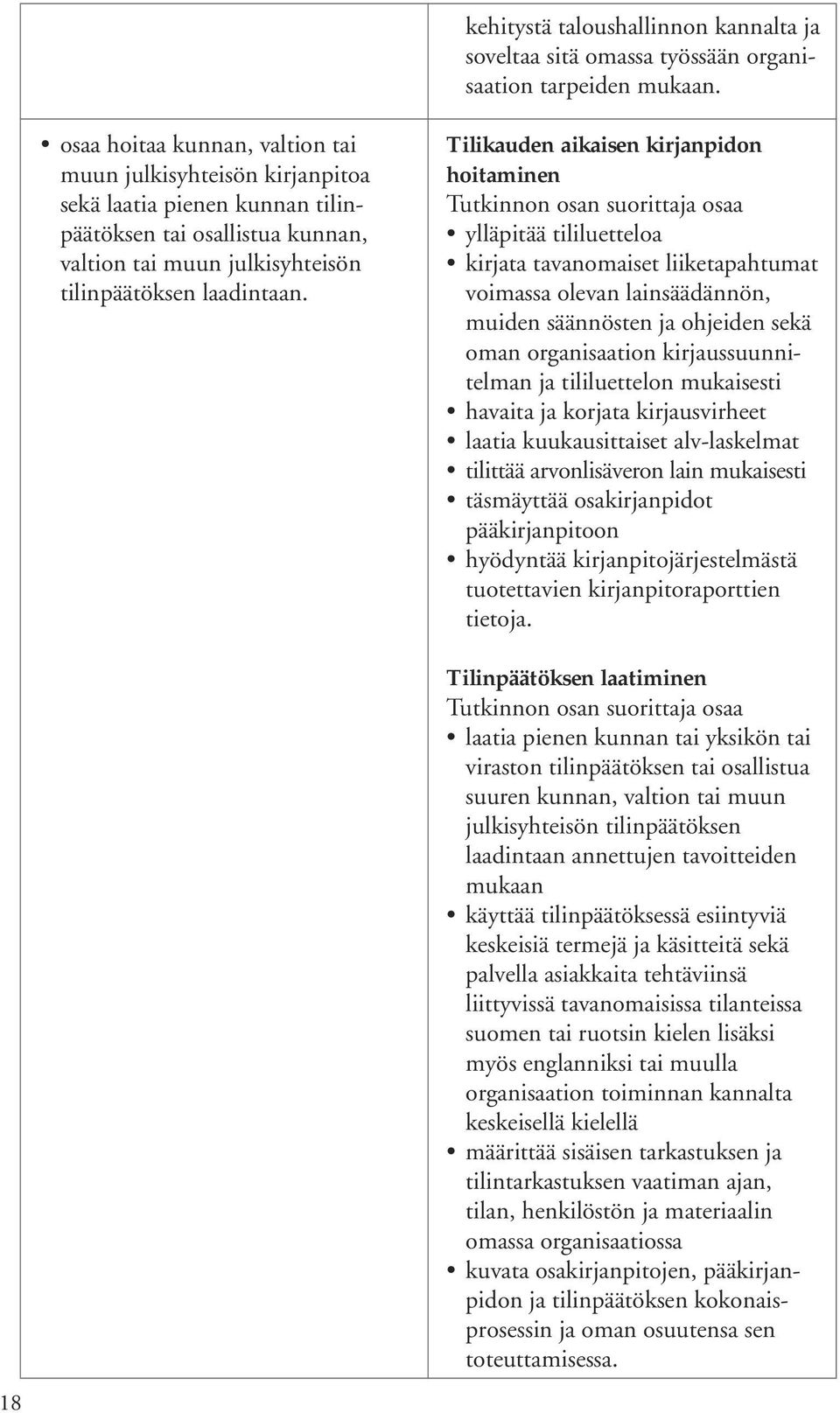 Tilikauden aikaisen kirjanpidon hoitaminen ylläpitää tililuetteloa kirjata tavanomaiset liiketapahtumat voimassa olevan lainsäädännön, muiden säännösten ja ohjeiden sekä oman organisaation