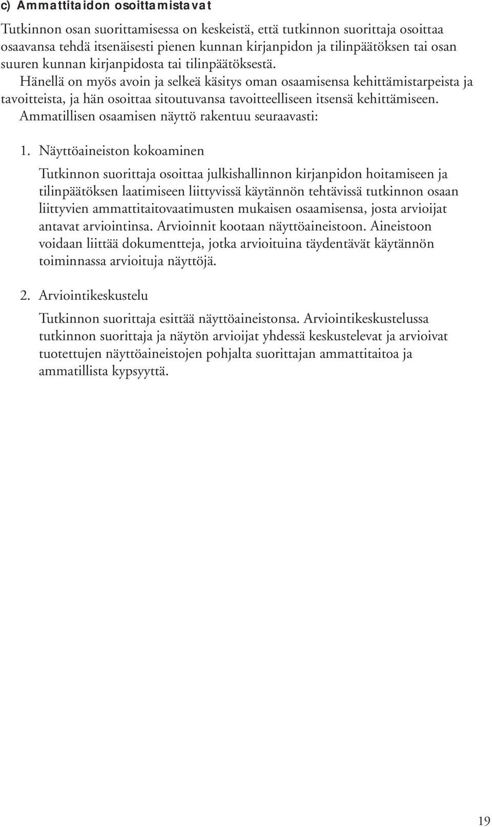 Hänellä on myös avoin ja selkeä käsitys oman osaamisensa kehittämistarpeista ja tavoitteista, ja hän osoittaa sitoutuvansa tavoitteelliseen itsensä kehittämiseen.