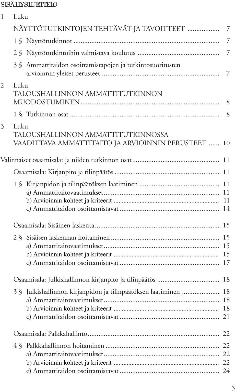 .. 8 3 Luku TALOUSHALLINNON AMMATTITUTKINNOSSA VAADITTAVA AMMATTITAITO JA ARVIOINNIN PERUSTEET... 10 Valinnaiset osaamisalat ja niiden tutkinnon osat... 11 Osaamisala: Kirjanpito ja tilinpäätös.