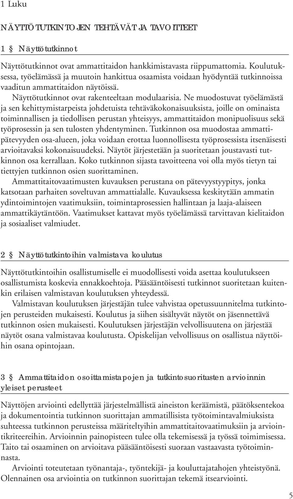 Ne muodostuvat työelämästä ja sen kehittymistarpeista johdetuista tehtäväkokonaisuuksista, joille on ominaista toiminnallisen ja tiedollisen perustan yhteisyys, ammattitaidon monipuolisuus sekä