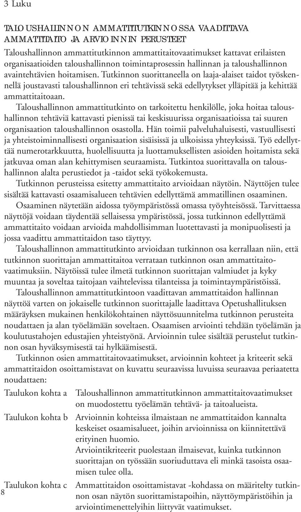 Tutkinnon suorittaneella on laaja-alaiset taidot työskennellä joustavasti taloushallinnon eri tehtävissä sekä edellytykset ylläpitää ja kehittää ammattitaitoaan.