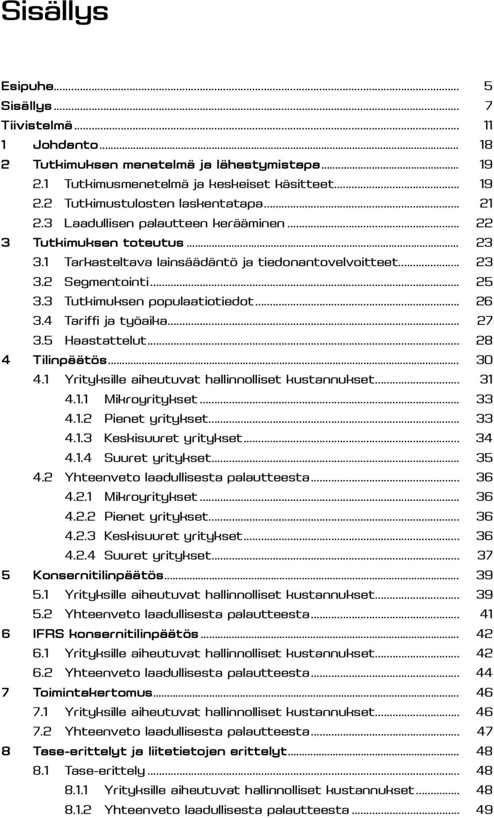 .. 26 3.4 Tariffi ja työaika... 27 3.5 Haastattelut... 28 4 Tilinpäätös... 30 4.1 Yrityksille aiheutuvat hallinnolliset kustannukset... 31 4.1.1 Mikroyritykset... 33 4.1.2 Pienet yritykset... 33 4.1.3 Keskisuuret yritykset.