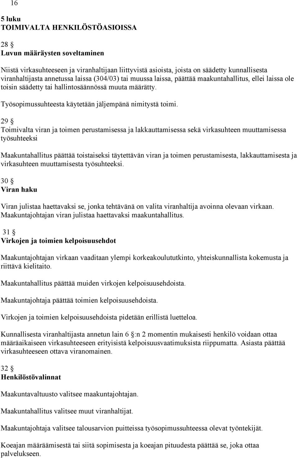 29 Toimivalta viran ja toimen perustamisessa ja lakkauttamisessa sekä virkasuhteen muuttamisessa työsuhteeksi Maakuntahallitus päättää toistaiseksi täytettävän viran ja toimen perustamisesta,