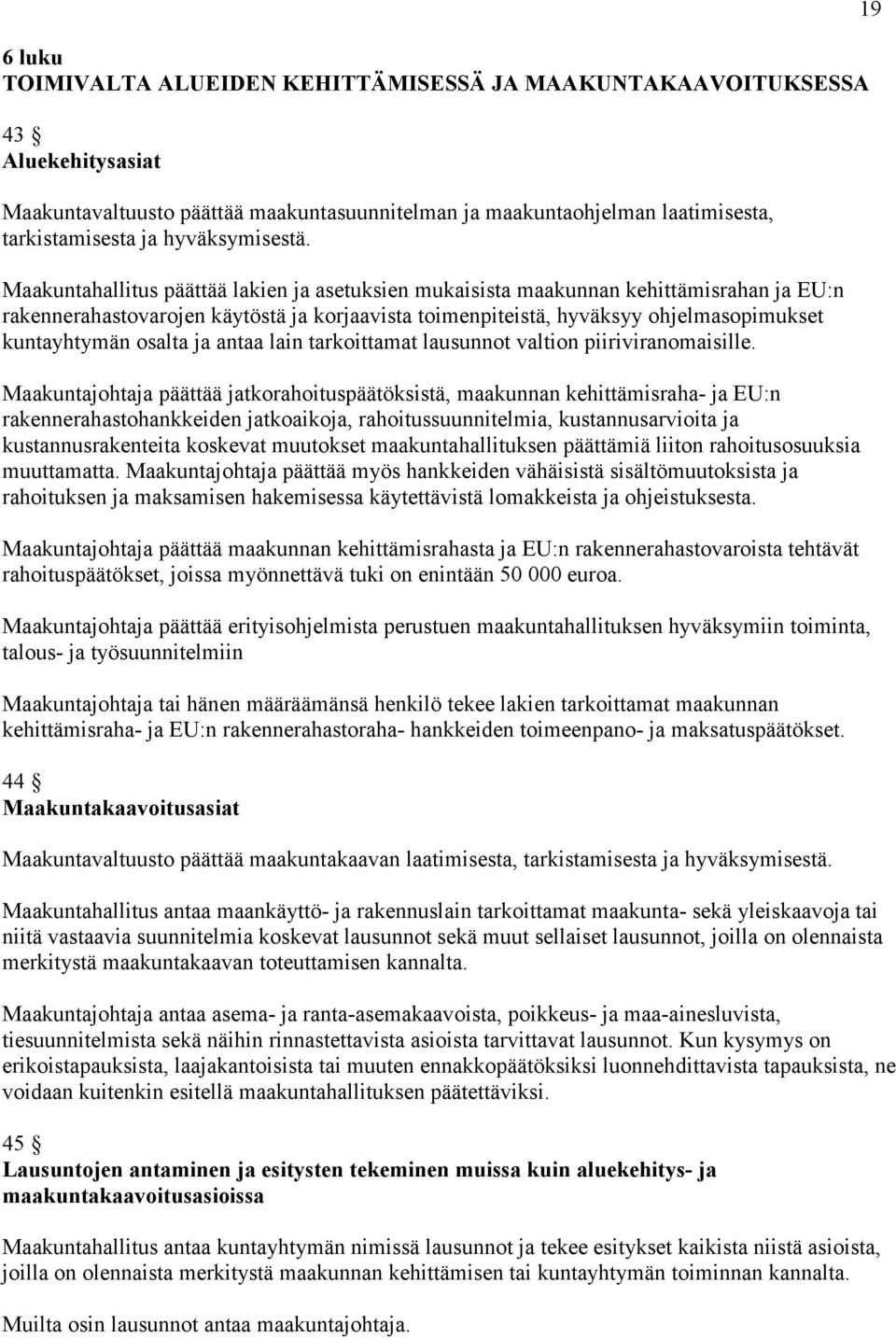 Maakuntahallitus päättää lakien ja asetuksien mukaisista maakunnan kehittämisrahan ja EU:n rakennerahastovarojen käytöstä ja korjaavista toimenpiteistä, hyväksyy ohjelmasopimukset kuntayhtymän osalta