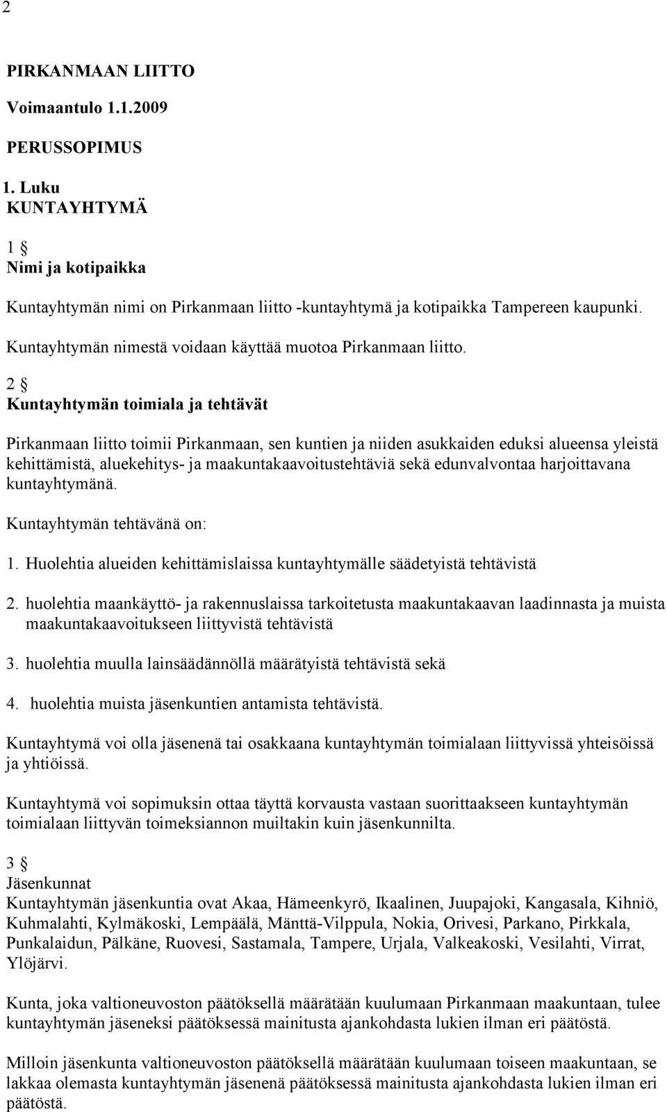 2 Kuntayhtymän toimiala ja tehtävät Pirkanmaan liitto toimii Pirkanmaan, sen kuntien ja niiden asukkaiden eduksi alueensa yleistä kehittämistä, aluekehitys- ja maakuntakaavoitustehtäviä sekä