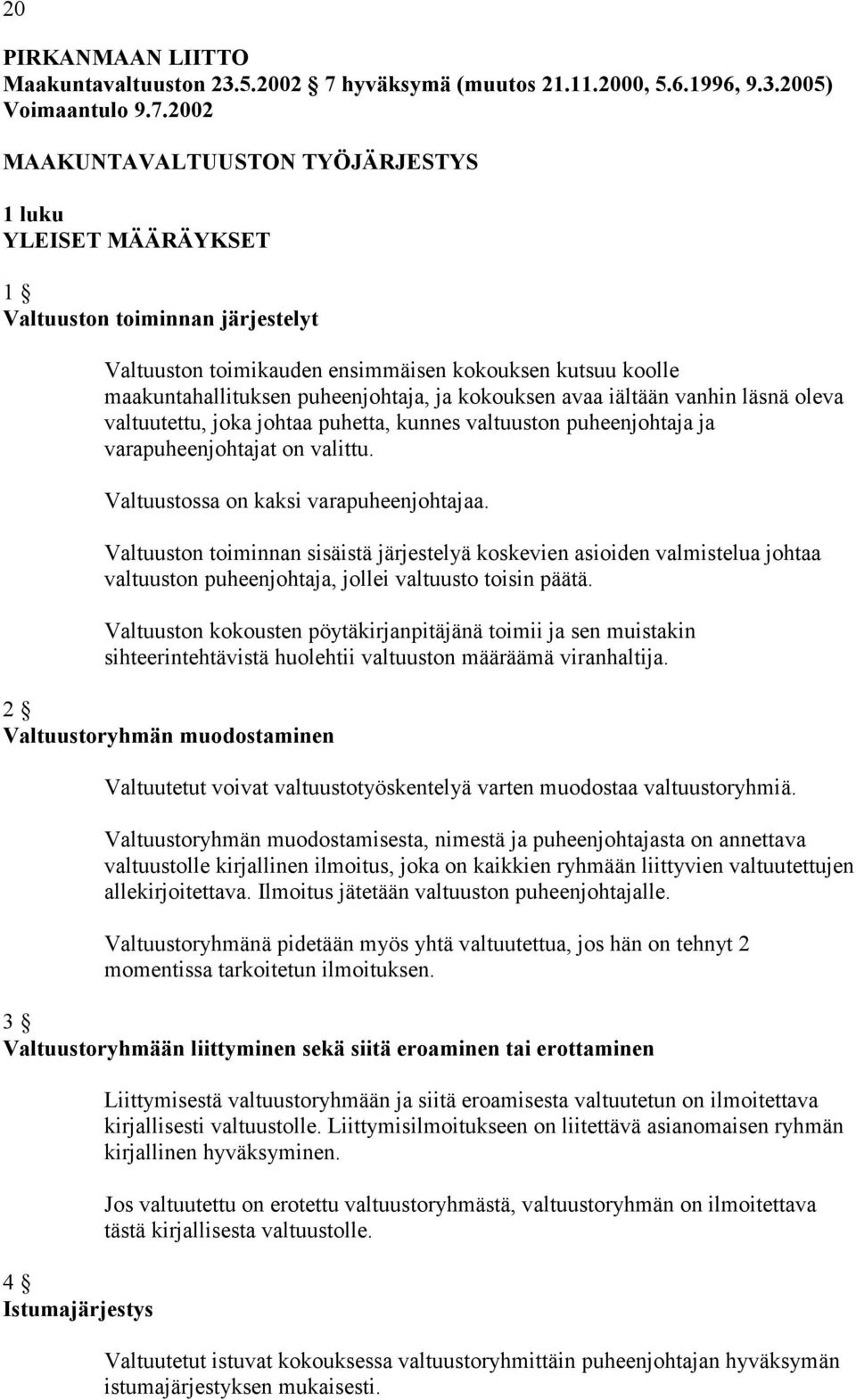 2002 MAAKUNTAVALTUUSTON TYÖJÄRJESTYS 1 luku YLEISET MÄÄRÄYKSET 1 Valtuuston toiminnan järjestelyt Valtuuston toimikauden ensimmäisen kokouksen kutsuu koolle maakuntahallituksen puheenjohtaja, ja