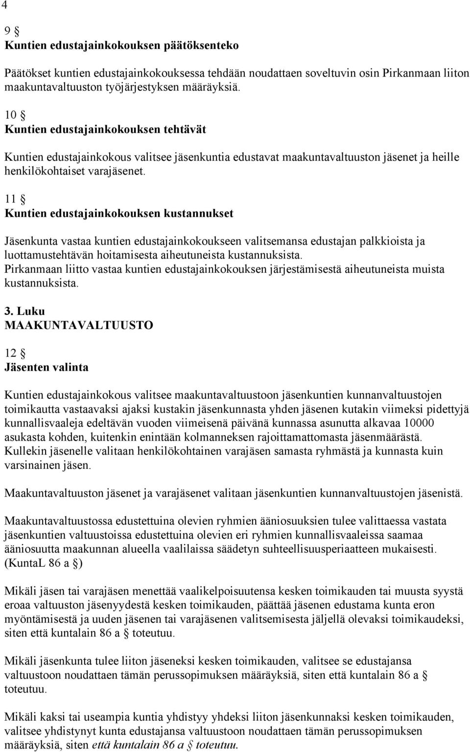 11 Kuntien edustajainkokouksen kustannukset Jäsenkunta vastaa kuntien edustajainkokoukseen valitsemansa edustajan palkkioista ja luottamustehtävän hoitamisesta aiheutuneista kustannuksista.