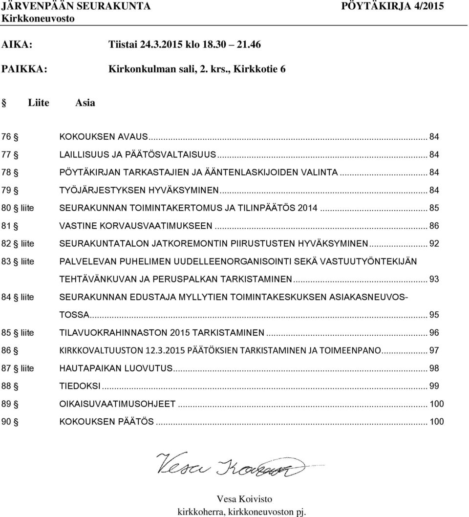 .. 84 80 liite SEURAKUNNAN TOIMINTAKERTOMUS JA TILINPÄÄTÖS 2014... 85 81 VASTINE KORVAUSVAATIMUKSEEN... 86 82 liite SEURAKUNTATALON JATKOREMONTIN PIIRUSTUSTEN HYVÄKSYMINEN.