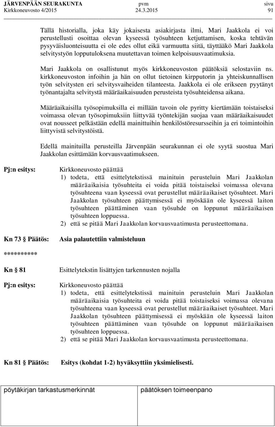 edes ollut eikä varmuutta siitä, täyttääkö Mari Jaakkola selvitystyön lopputuloksena muutettavan toimen kelpoisuusvaatimuksia.