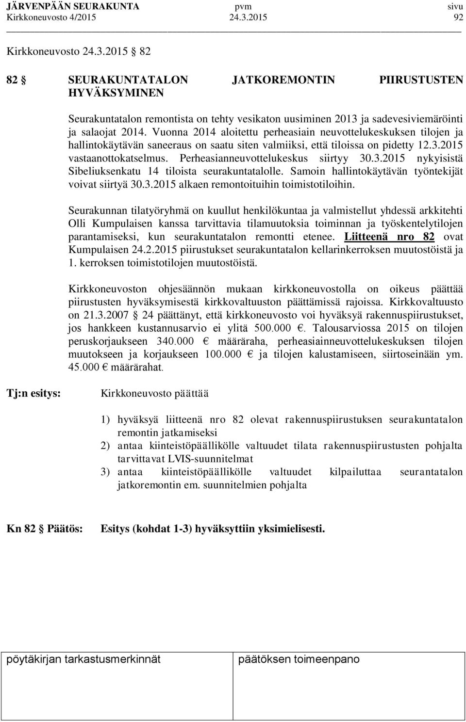 Perheasianneuvottelukeskus siirtyy 30.3.2015 nykyisistä Sibeliuksenkatu 14 tiloista seurakuntatalolle. Samoin hallintokäytävän työntekijät voivat siirtyä 30.3.2015 alkaen remontoituihin toimistotiloihin.