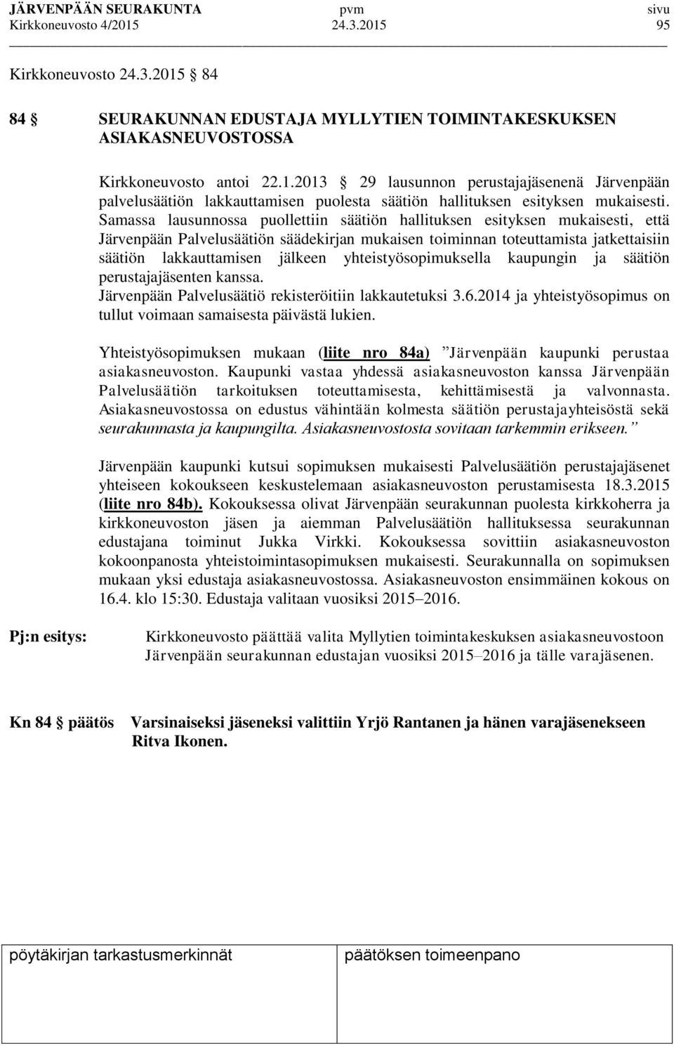 yhteistyösopimuksella kaupungin ja säätiön perustajajäsenten kanssa. Järvenpään Palvelusäätiö rekisteröitiin lakkautetuksi 3.6.2014 ja yhteistyösopimus on tullut voimaan samaisesta päivästä lukien.