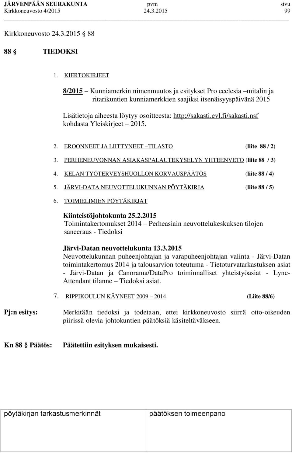 http://sakasti.evl.fi/sakasti.nsf kohdasta Yleiskirjeet 2015. 2. EROONNEET JA LIITTYNEET TILASTO (liite 88 / 2) 3. PERHENEUVONNAN ASIAKASPALAUTEKYSELYN YHTEENVETO (liite 88 / 3) 4.