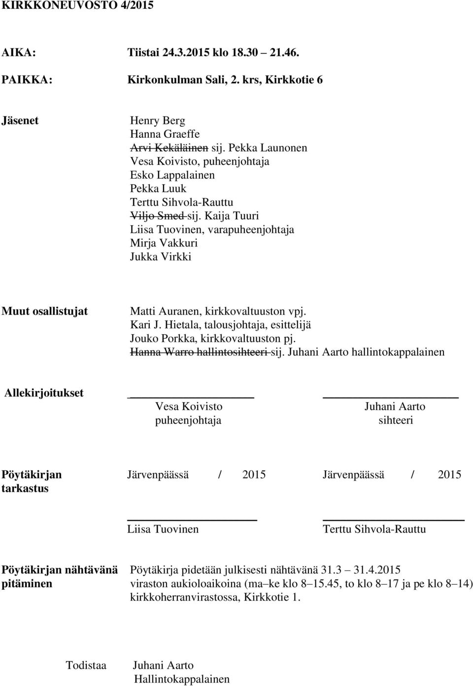 Kaija Tuuri Liisa Tuovinen, varapuheenjohtaja Mirja Vakkuri Jukka Virkki Muut osallistujat Matti Auranen, kirkkovaltuuston vpj. Kari J.