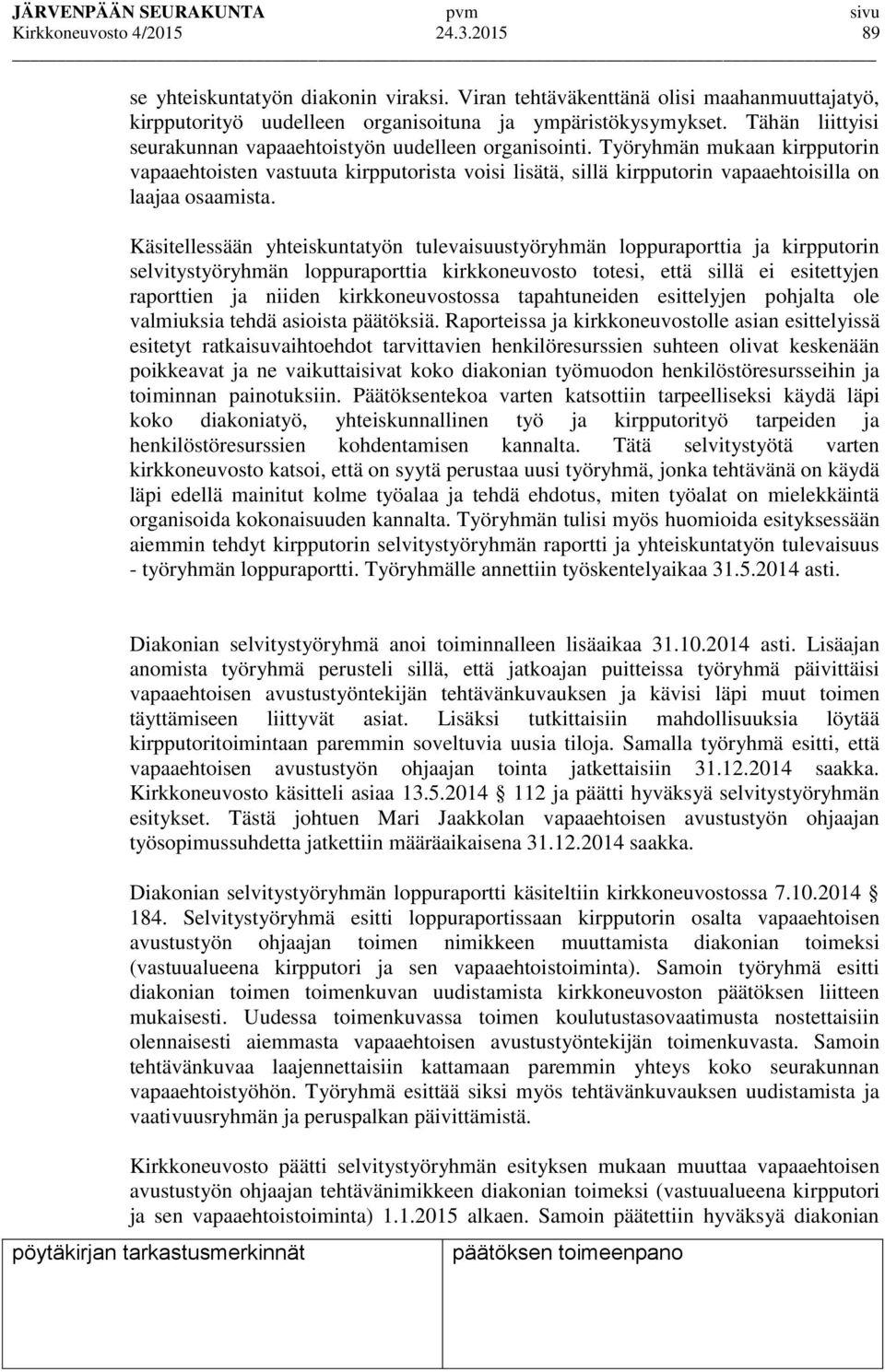 Työryhmän mukaan kirpputorin vapaaehtoisten vastuuta kirpputorista voisi lisätä, sillä kirpputorin vapaaehtoisilla on laajaa osaamista.