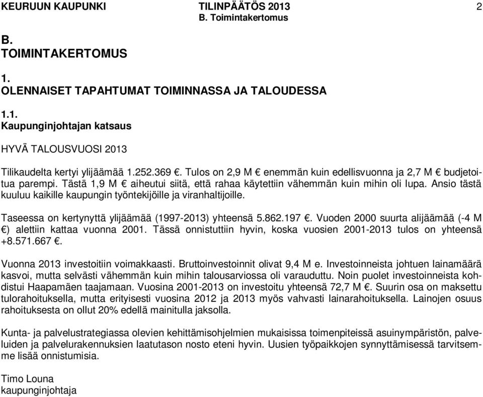 Ansio tästä kuuluu kaikille kaupungin työntekijöille ja viranhaltijoille. Taseessa on kertynyttä ylijäämää (1997-2013) yhteensä 5.862.197.