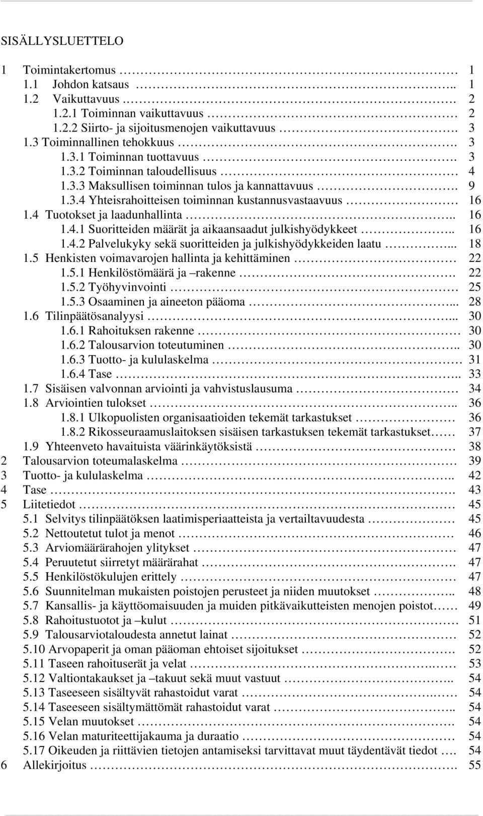 . 16 1.4.2 Palvelukyky sekä suoritteiden ja julkishyödykkeiden laatu... 18 1.5 Henkisten voimavarojen hallinta ja kehittäminen 22 1.5.1 Henkilöstömäärä ja rakenne. 22 1.5.2 Työhyvinvointi 25 1.5.3 Osaaminen ja aineeton pääoma.