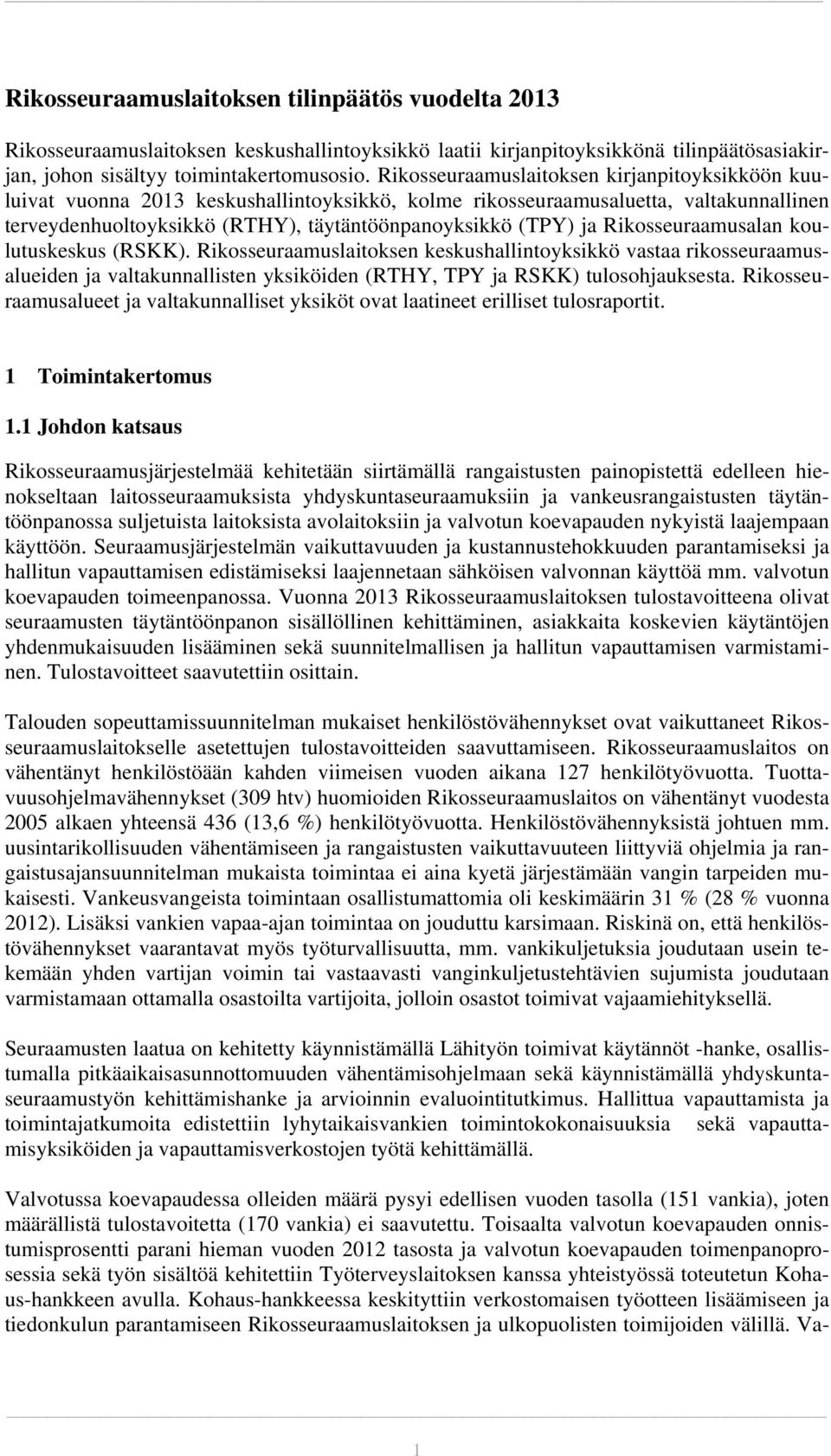 Rikosseuraamusalan koulutuskeskus (RSKK). Rikosseuraamuslaitoksen keskushallintoyksikkö vastaa rikosseuraamusalueiden ja valtakunnallisten yksiköiden (RTHY, TPY ja RSKK) tulosohjauksesta.