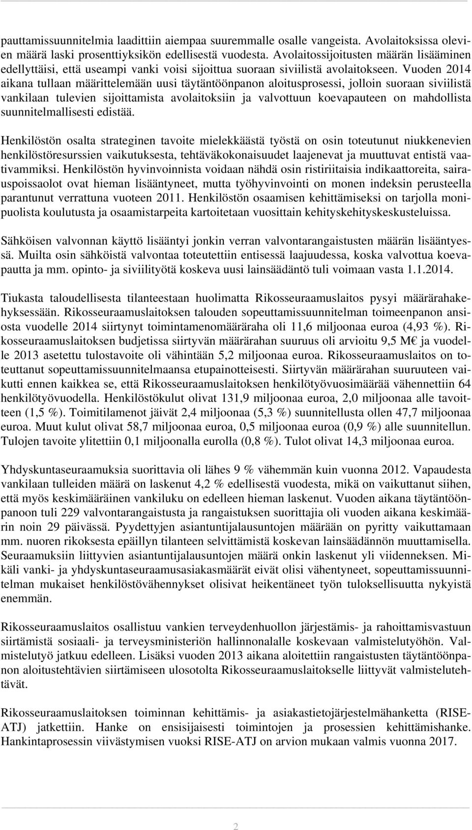 Vuoden 2014 aikana tullaan määrittelemään uusi täytäntöönpanon aloitusprosessi, jolloin suoraan siviilistä vankilaan tulevien sijoittamista avolaitoksiin ja valvottuun koevapauteen on mahdollista