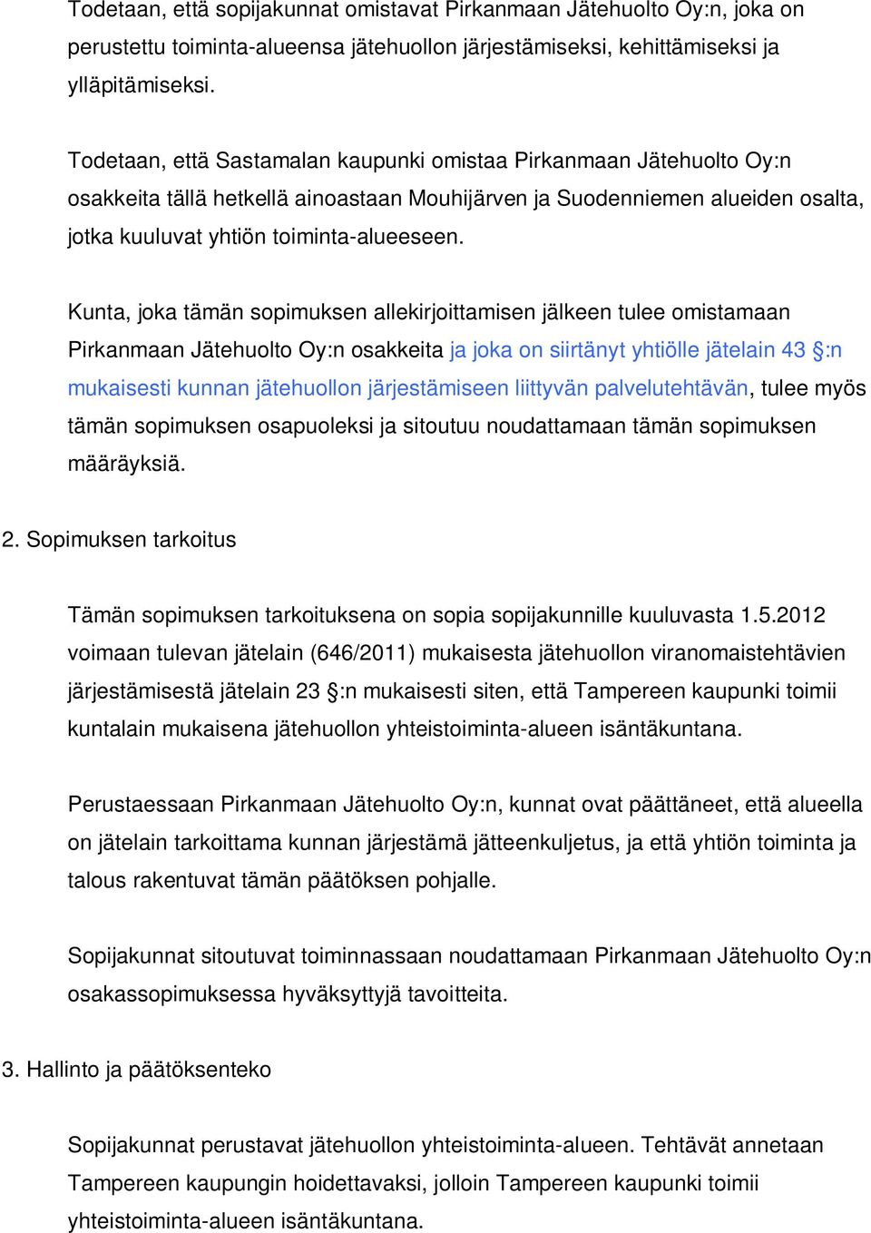 Kunta, joka tämän sopimuksen allekirjoittamisen jälkeen tulee omistamaan Pirkanmaan Jätehuolto Oy:n osakkeita ja joka on siirtänyt yhtiölle jätelain 43 :n mukaisesti kunnan jätehuollon järjestämiseen