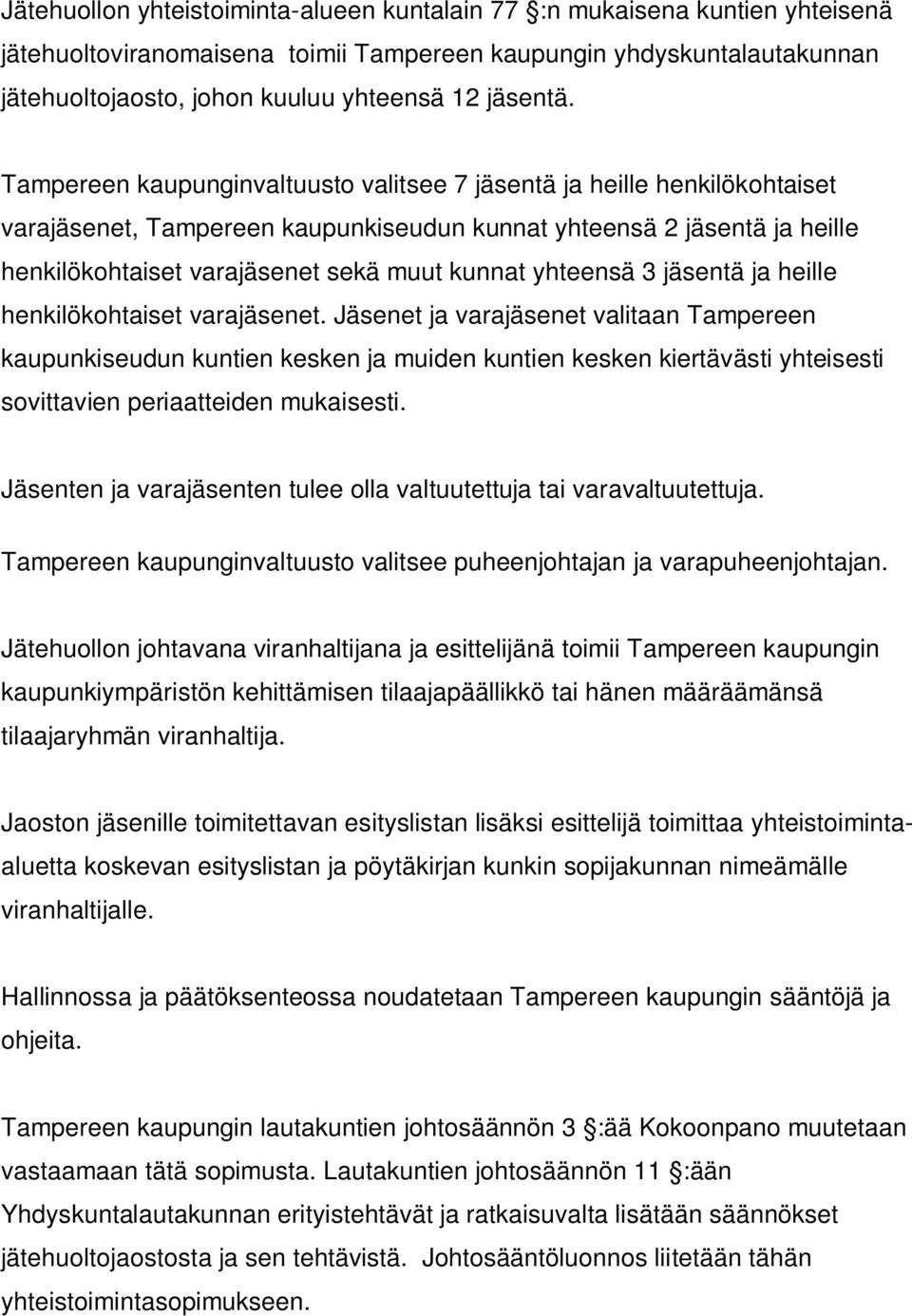 Tampereen kaupunginvaltuusto valitsee 7 jäsentä ja heille henkilökohtaiset varajäsenet, Tampereen kaupunkiseudun kunnat yhteensä 2 jäsentä ja heille henkilökohtaiset varajäsenet sekä muut kunnat