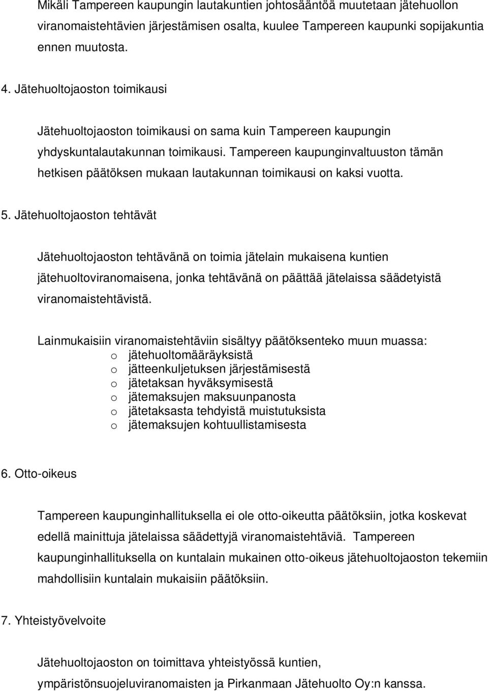 Tampereen kaupunginvaltuuston tämän hetkisen päätöksen mukaan lautakunnan toimikausi on kaksi vuotta. 5.