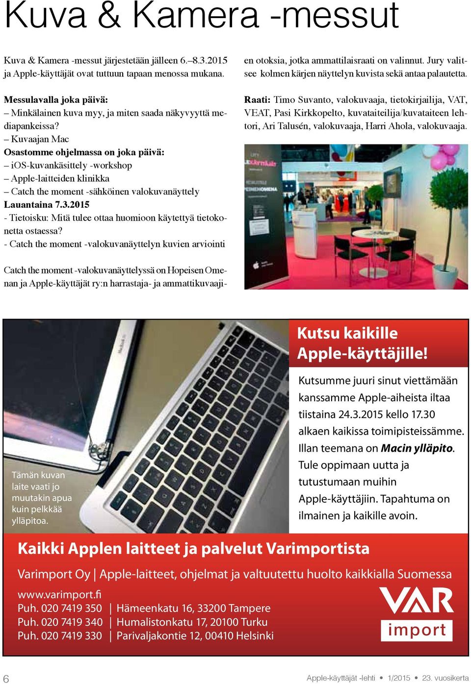 Kuvaajan Mac Osastomme ohjelmassa on joka päivä: ios-kuvankäsittely -workshop Apple-laitteiden klinikka Catch the moment -sähköinen valokuvanäyttely Lauantaina 7.3.