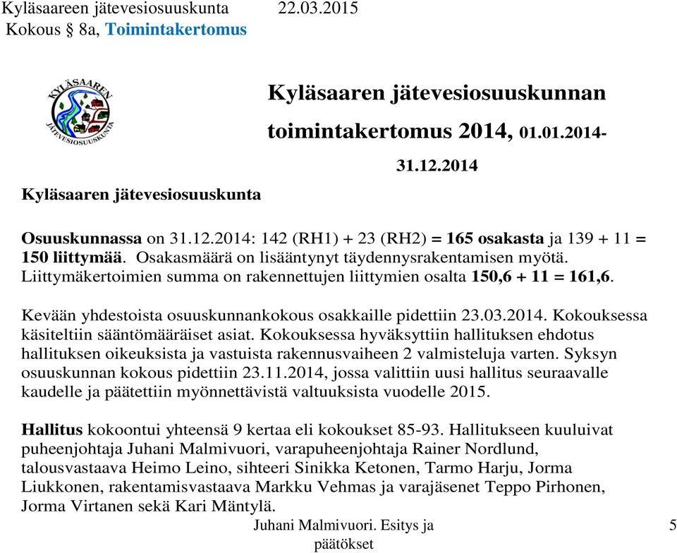 2014. Kokouksessa käsiteltiin sääntömääräiset asiat. Kokouksessa hyväksyttiin hallituksen ehdotus hallituksen oikeuksista ja vastuista rakennusvaiheen 2 valmisteluja varten.